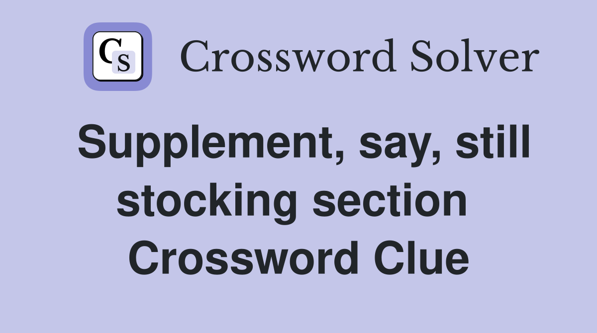 Supplement, say, still stocking section  Crossword Clue