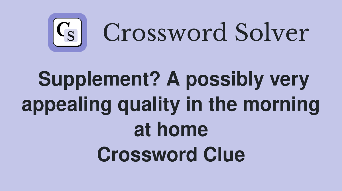 Supplement? A possibly very appealing quality in the morning at home Crossword Clue
