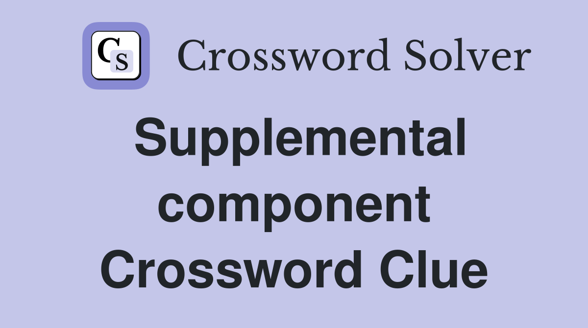Supplemental component Crossword Clue