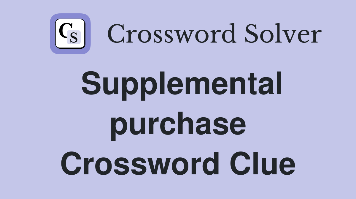 Supplemental purchase Crossword Clue