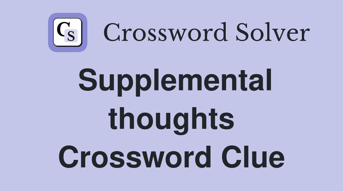 Supplemental thoughts Crossword Clue