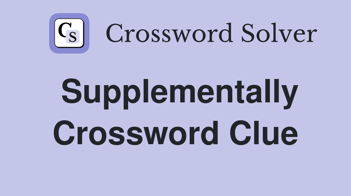 Supplementally Crossword Clue