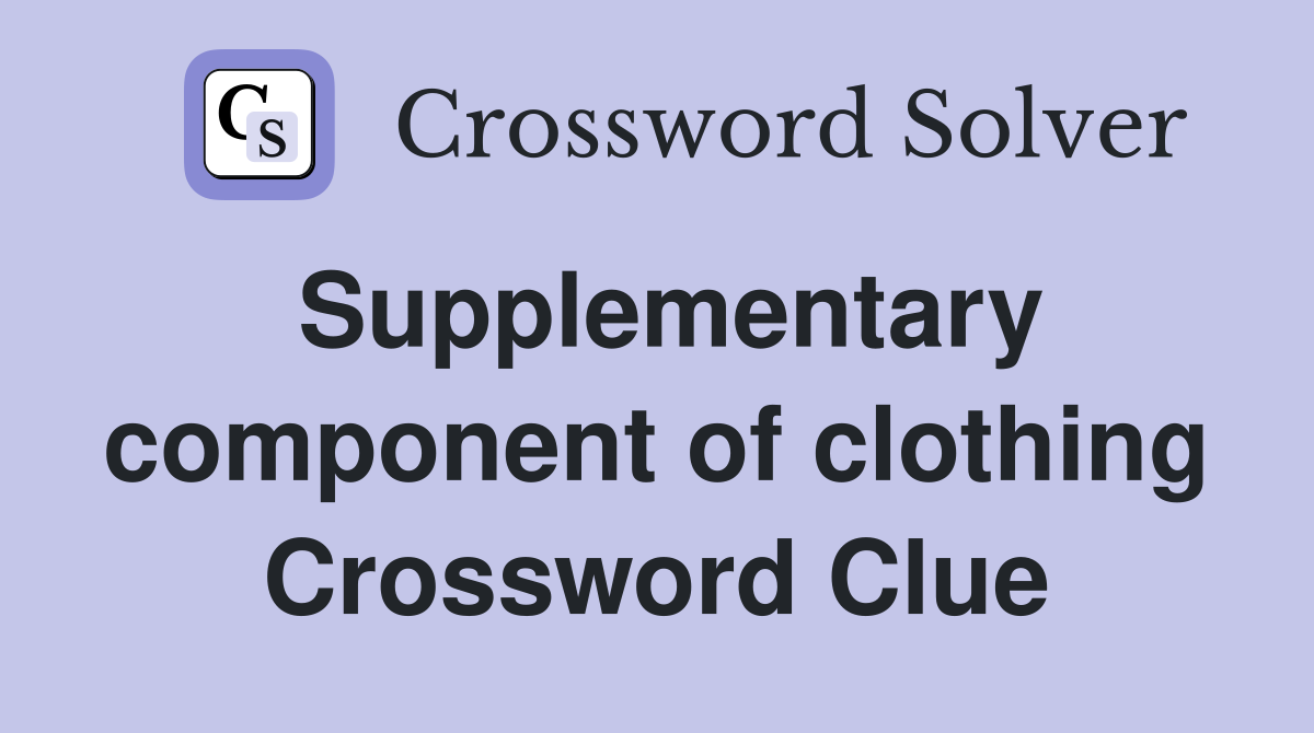 Supplementary component of clothing Crossword Clue