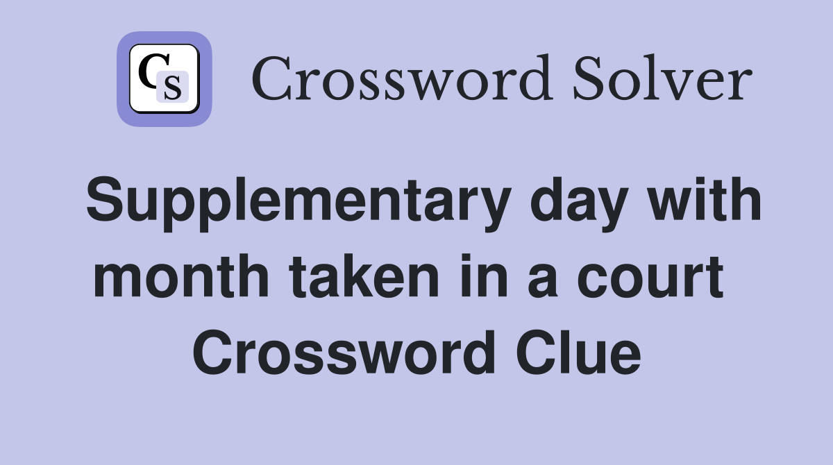 Supplementary day with month taken in a court  Crossword Clue