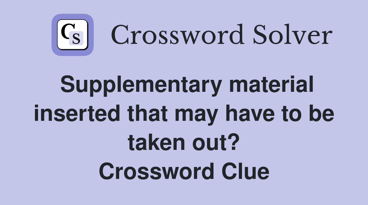 Supplementary material inserted that may have to be taken out? Crossword Clue