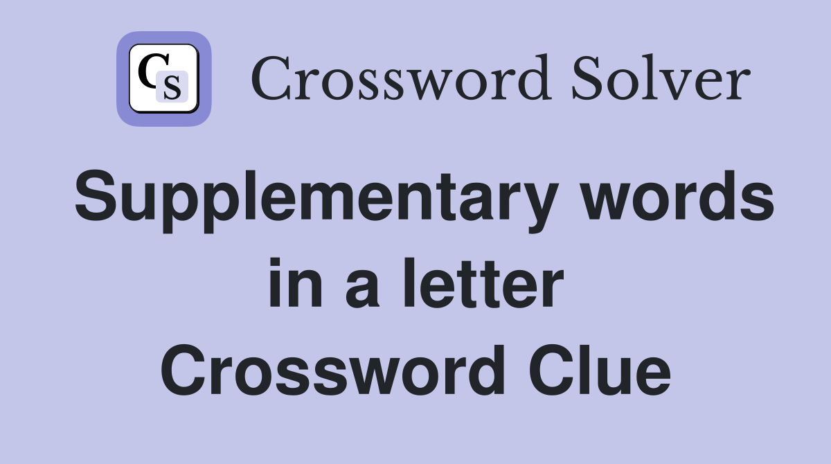 Supplementary words in a letter Crossword Clue