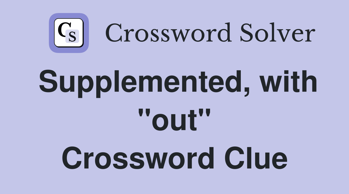 Supplemented, with "out" Crossword Clue