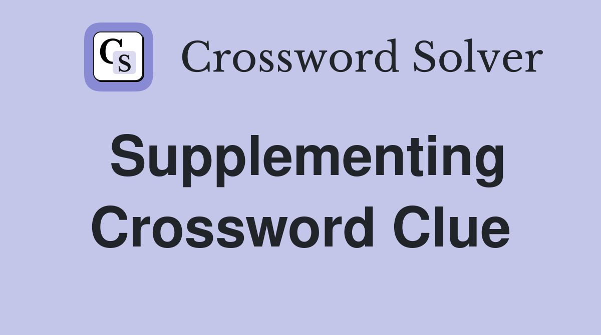 Supplementing Crossword Clue