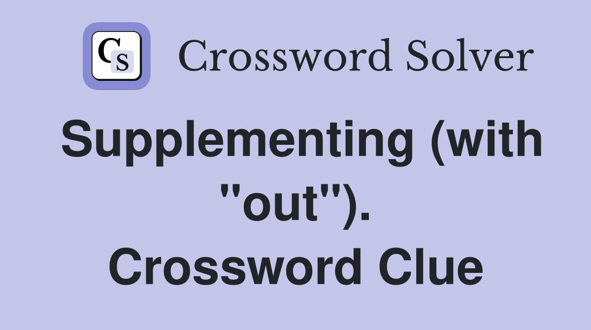 Supplementing (with "out"). Crossword Clue