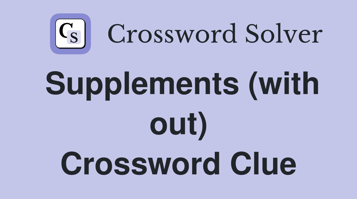 Supplements (with out) Crossword Clue