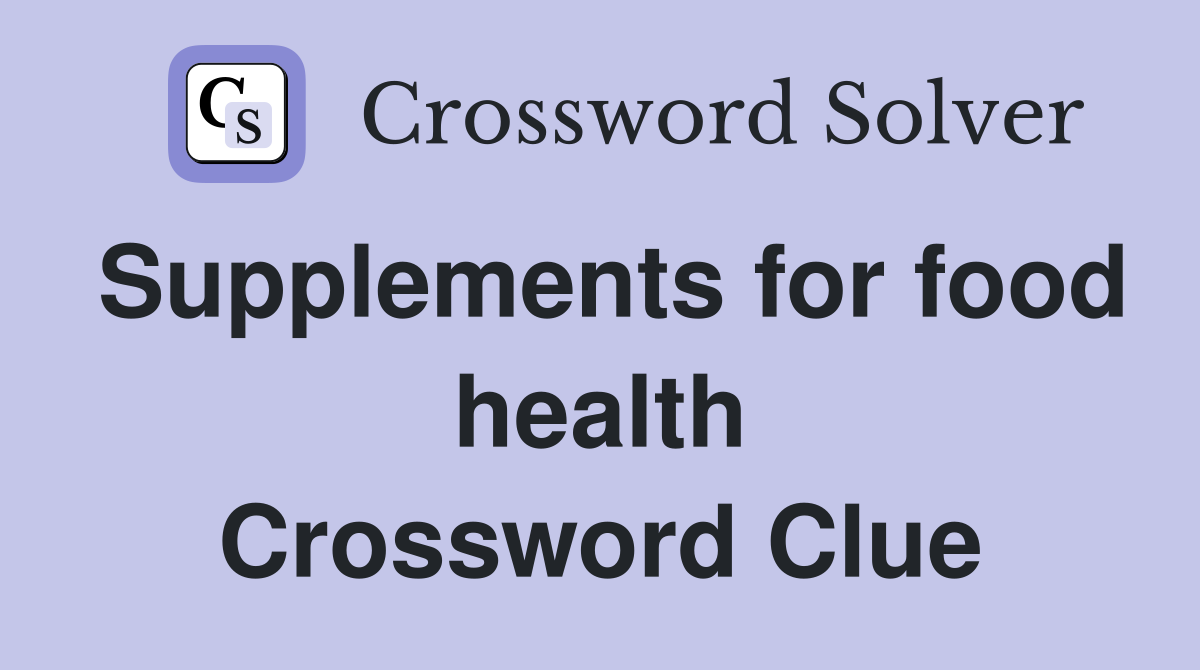 Supplements for food health Crossword Clue