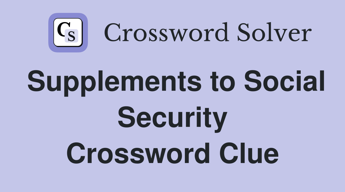 Supplements to Social Security Crossword Clue