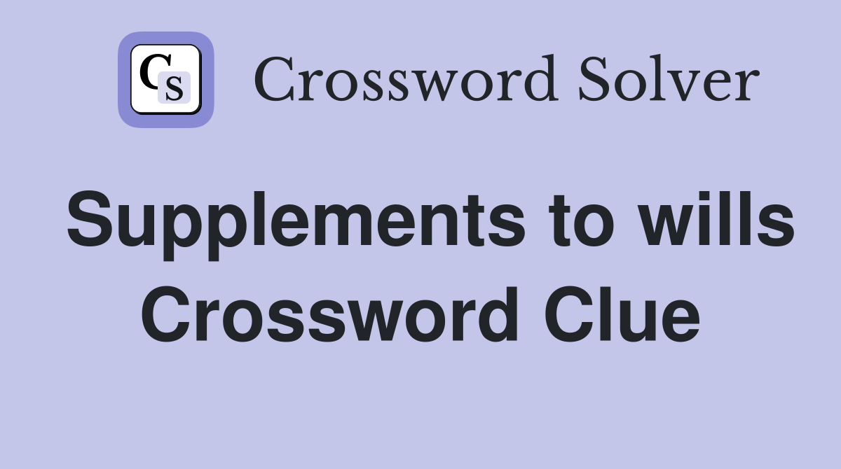 Supplements to wills Crossword Clue