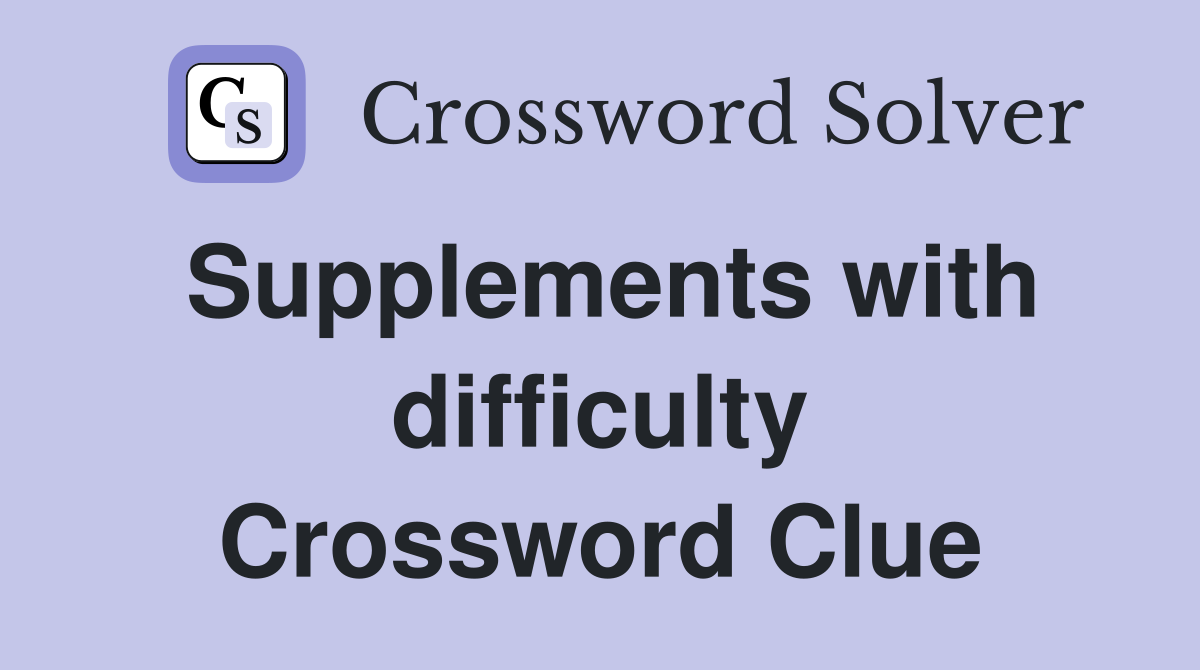 Supplements with difficulty Crossword Clue