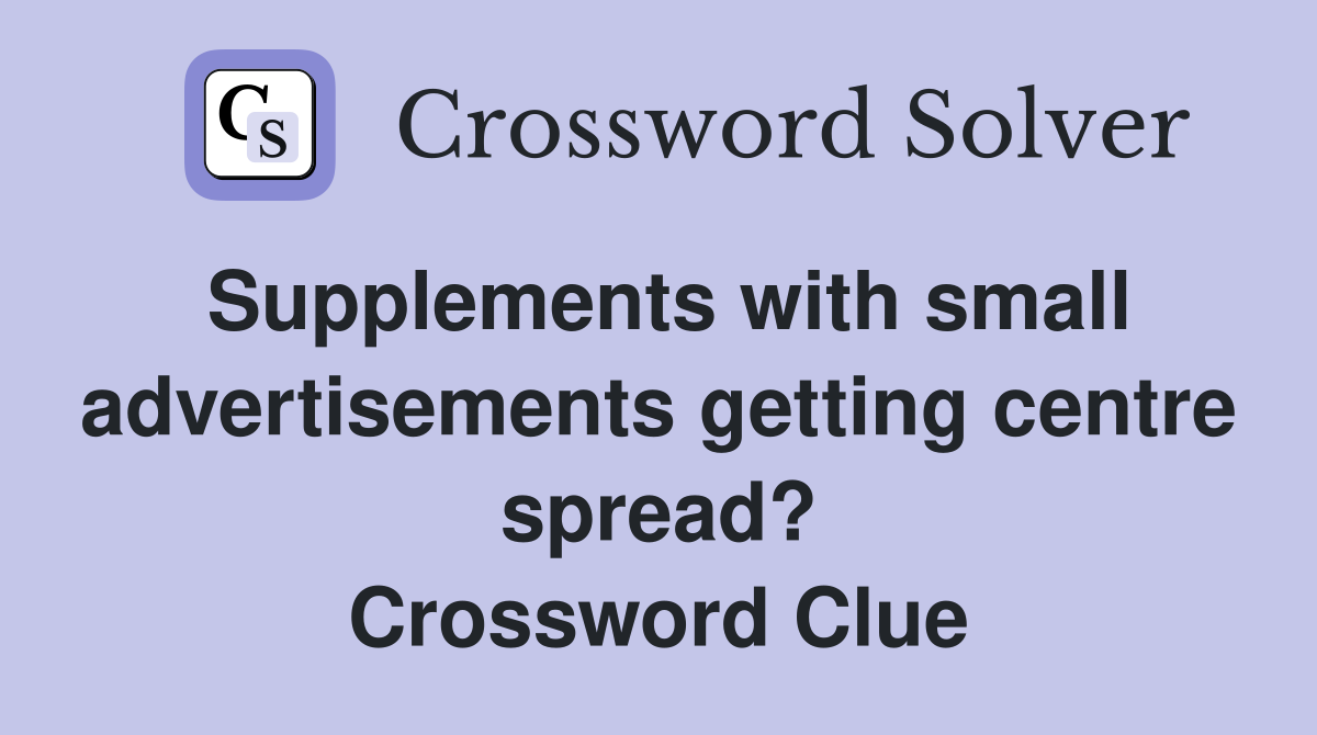 Supplements with small advertisements getting centre spread? Crossword Clue