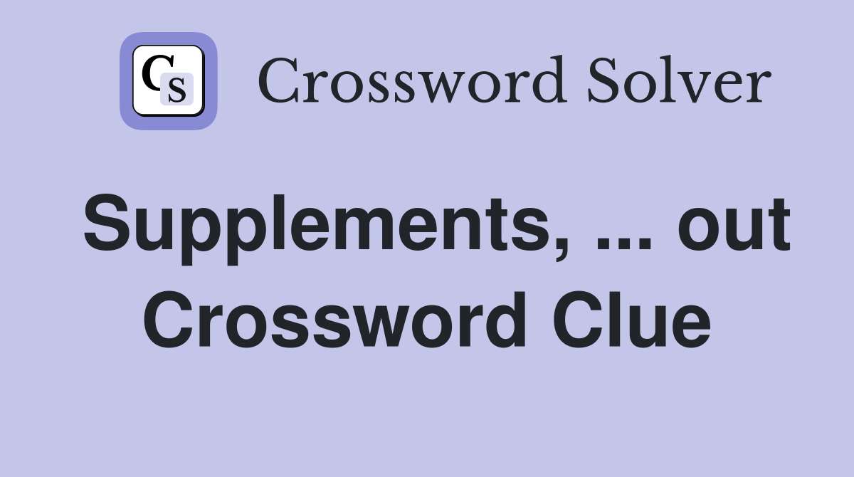Supplements, ... out Crossword Clue