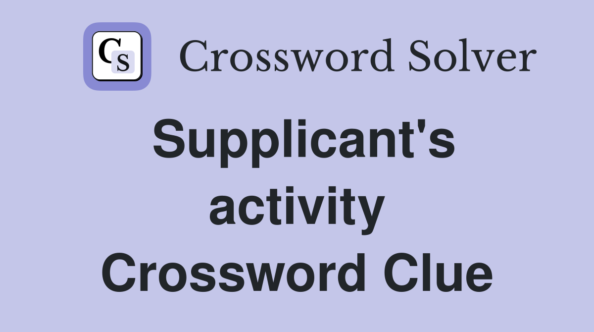 Supplicant's activity Crossword Clue