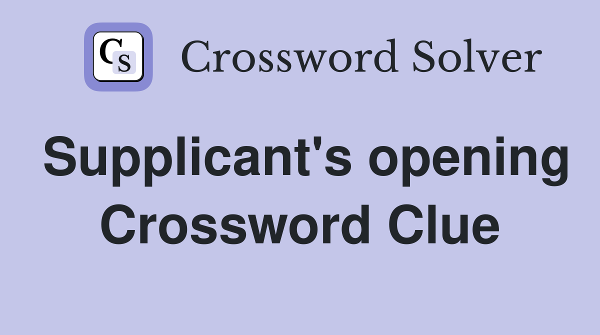 Supplicant's opening Crossword Clue