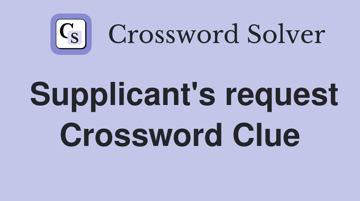 Supplicant's request Crossword Clue