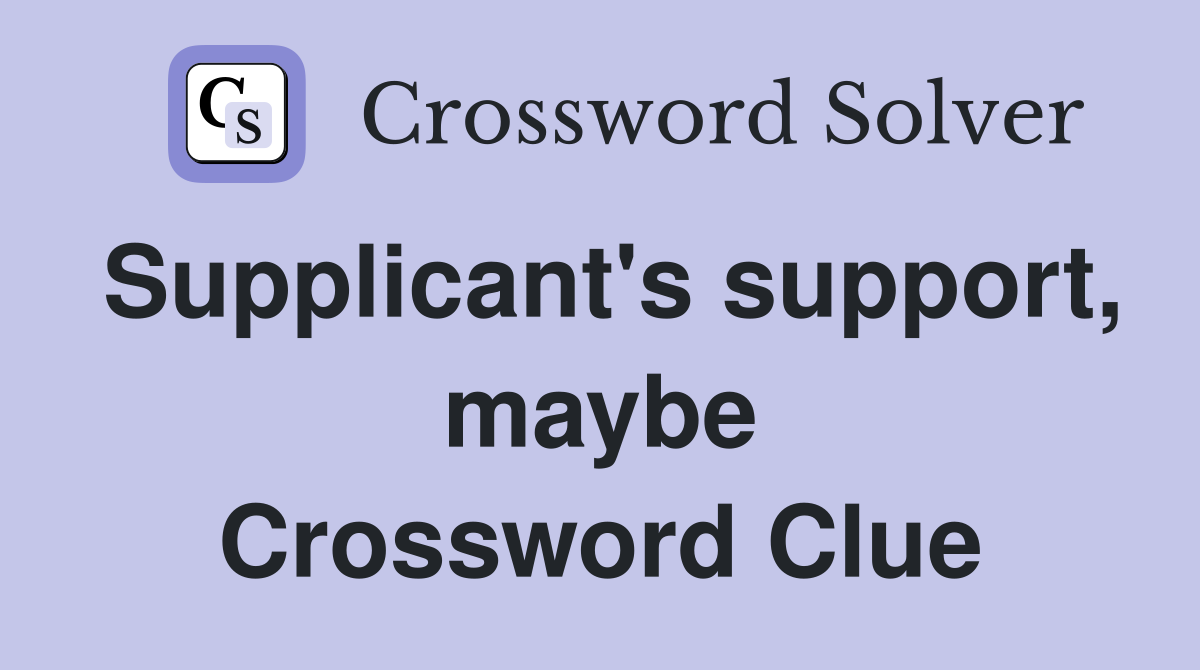 Supplicant's support, maybe Crossword Clue