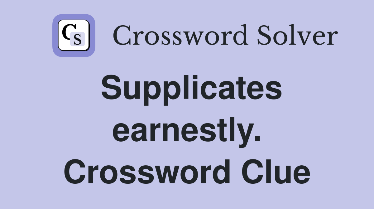 Supplicates earnestly. Crossword Clue