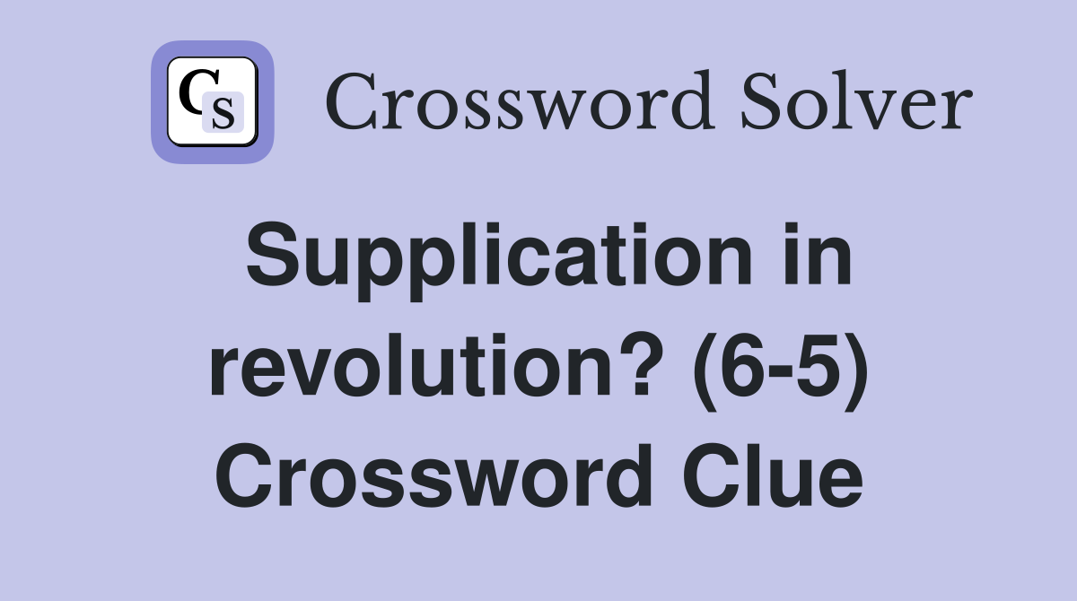 Supplication in revolution? (6-5) Crossword Clue
