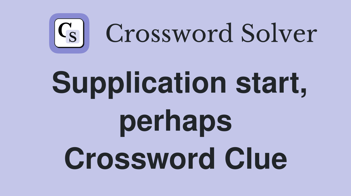 Supplication start, perhaps Crossword Clue