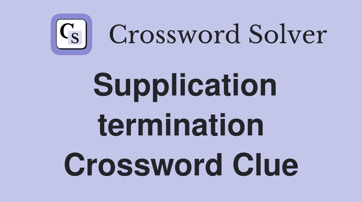 Supplication termination Crossword Clue