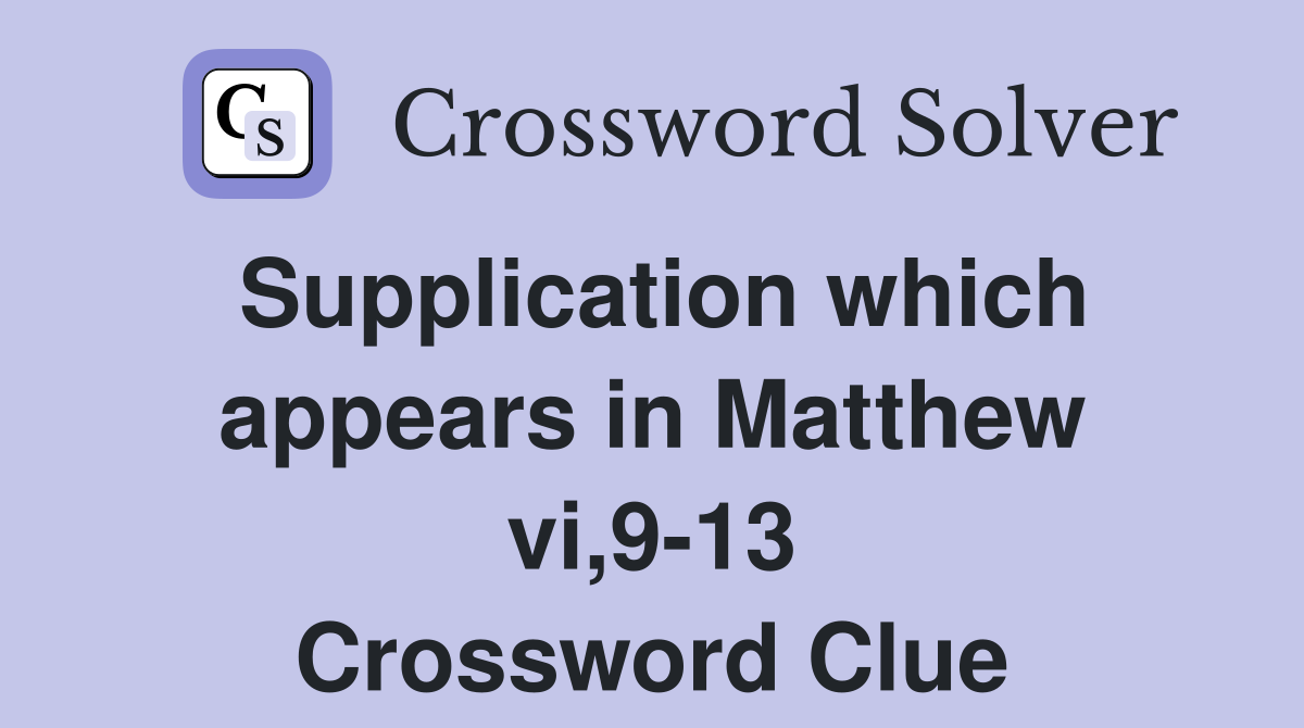 Supplication which appears in Matthew vi,9-13 Crossword Clue