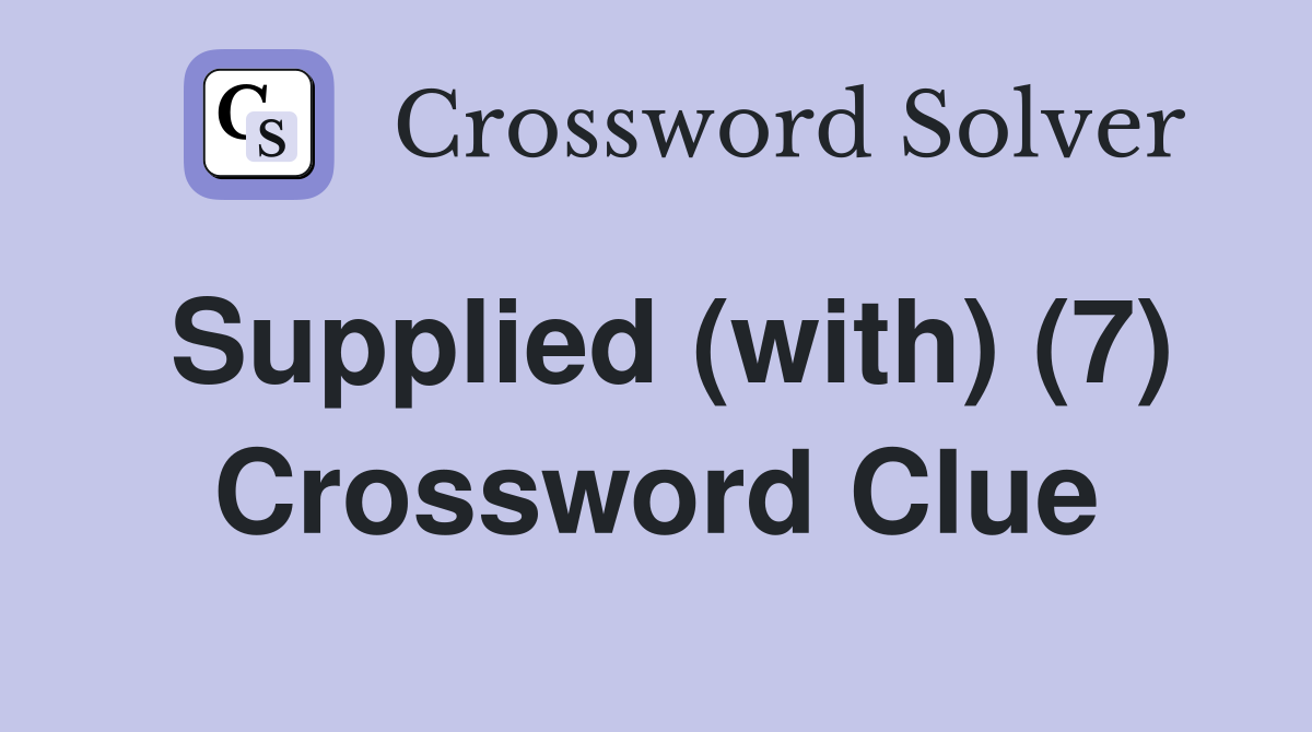 Supplied (with) (7) Crossword Clue