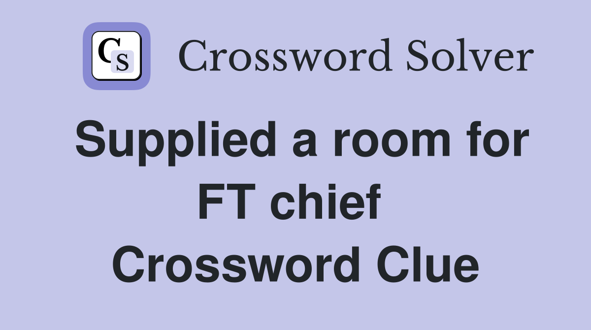 Supplied a room for FT chief  Crossword Clue