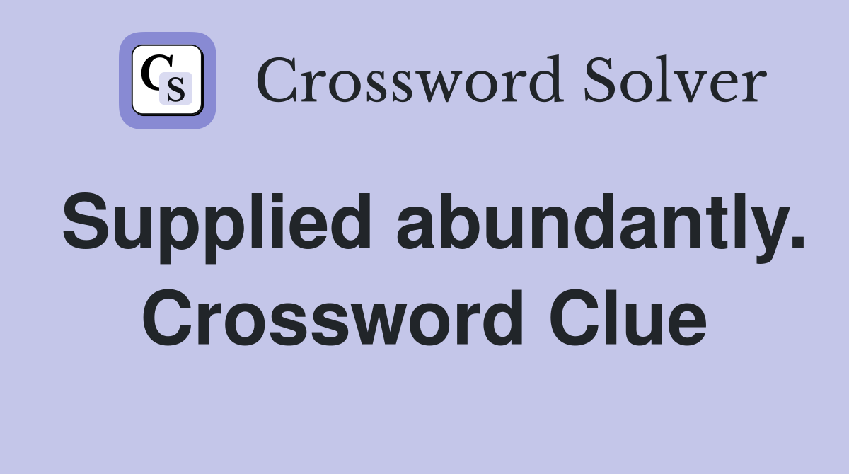 Supplied abundantly. Crossword Clue