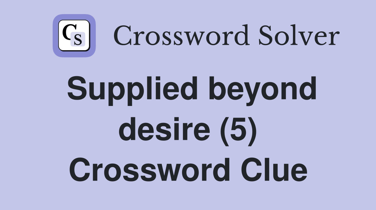 Supplied beyond desire (5) Crossword Clue