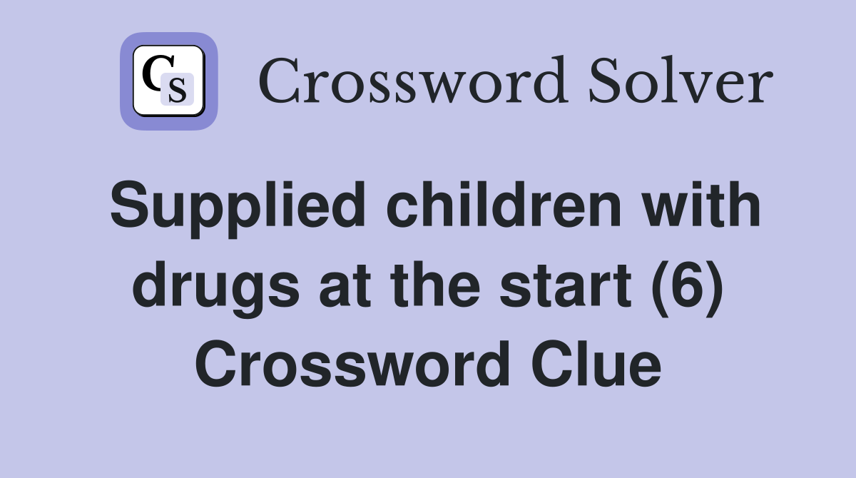 Supplied children with drugs at the start (6) Crossword Clue