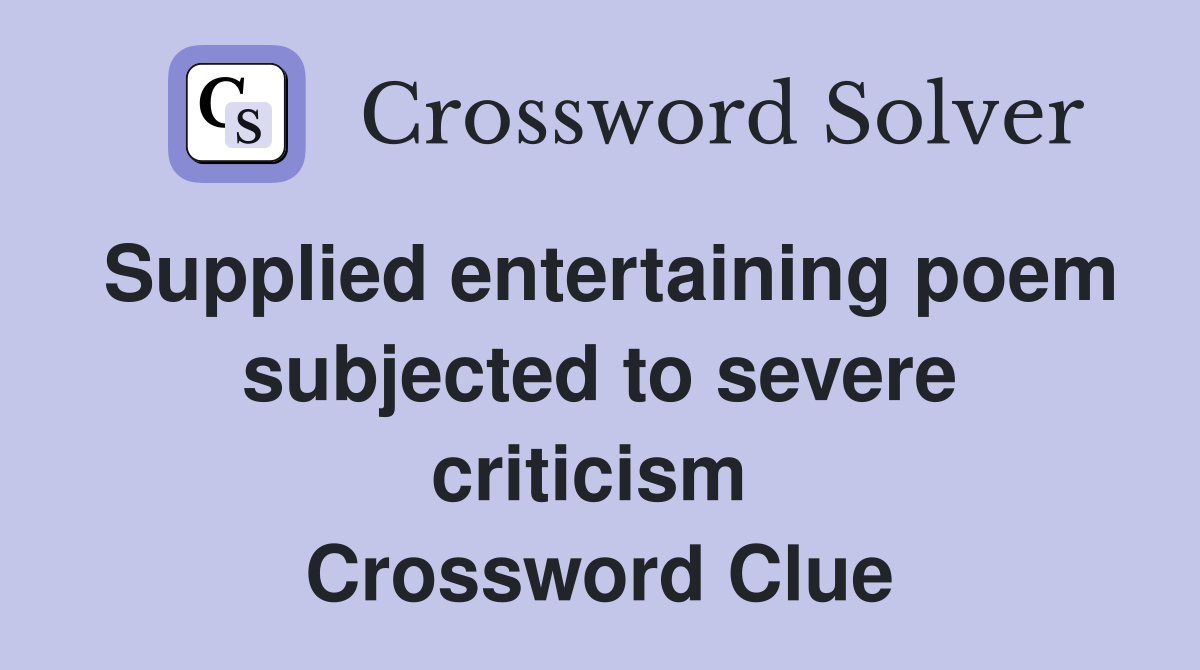 Supplied entertaining poem subjected to severe criticism  Crossword Clue