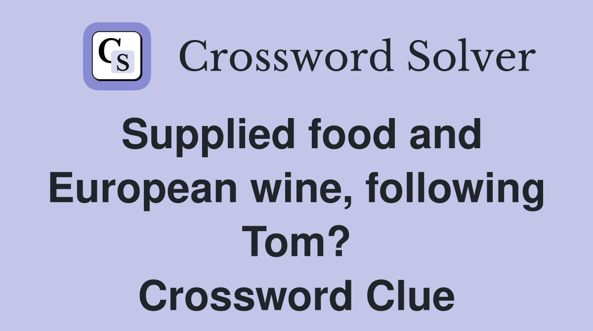 Supplied food and European wine, following Tom? Crossword Clue