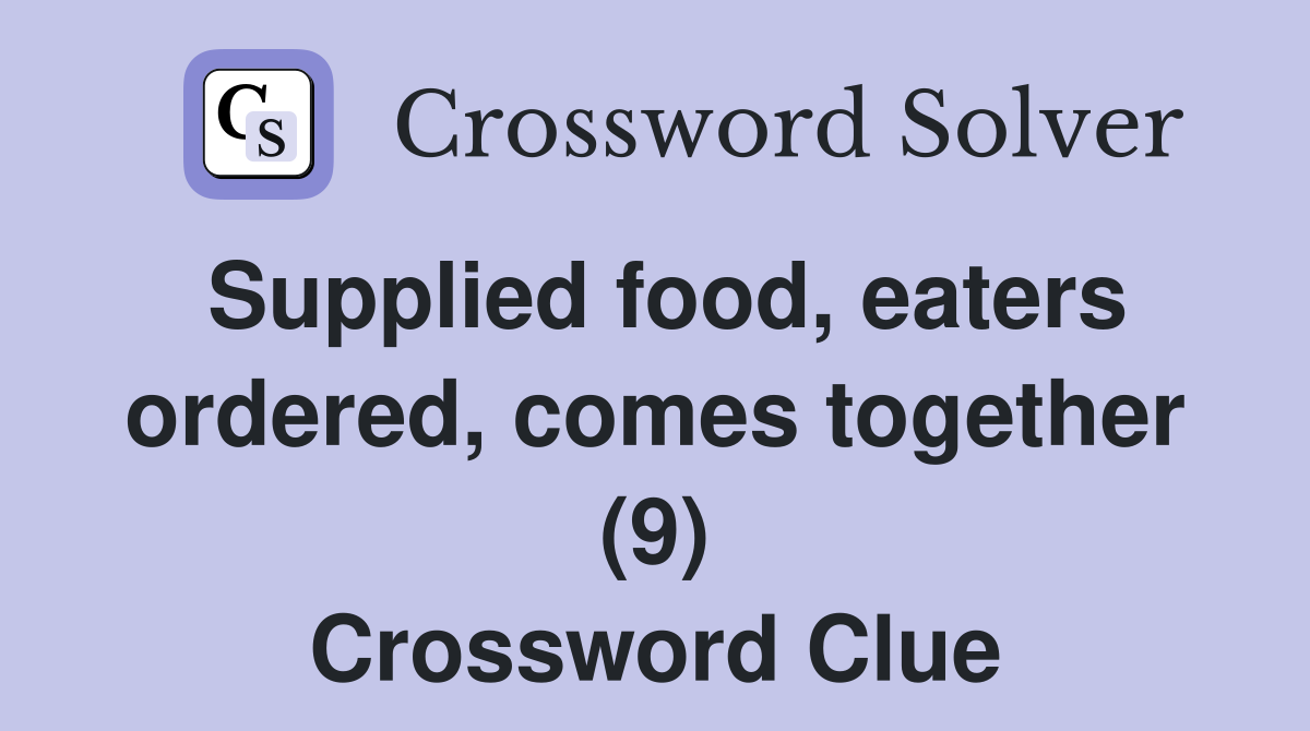 Supplied food, eaters ordered, comes together (9) Crossword Clue