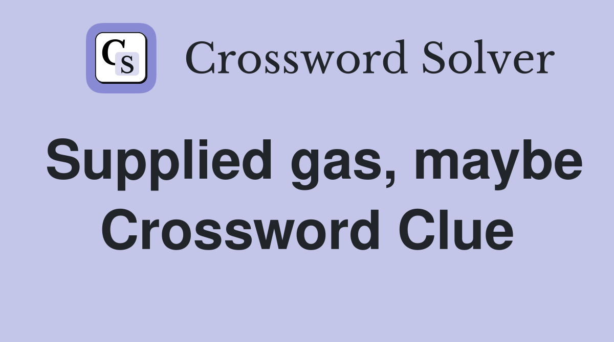 Supplied gas, maybe Crossword Clue