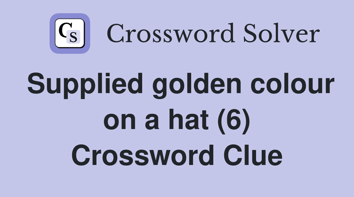 Supplied golden colour on a hat (6) Crossword Clue