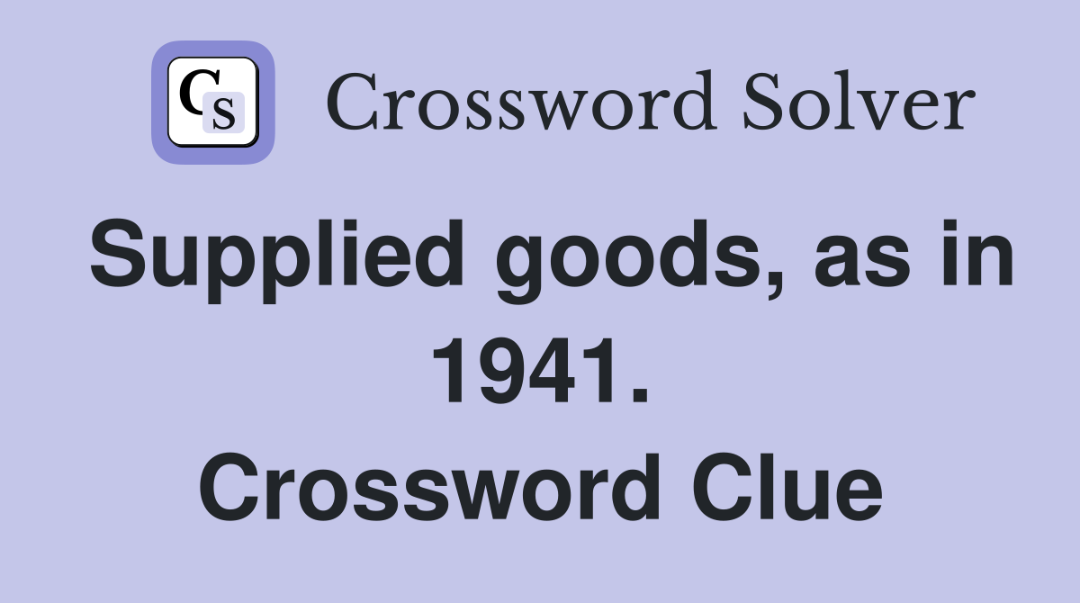 Supplied goods, as in 1941. Crossword Clue