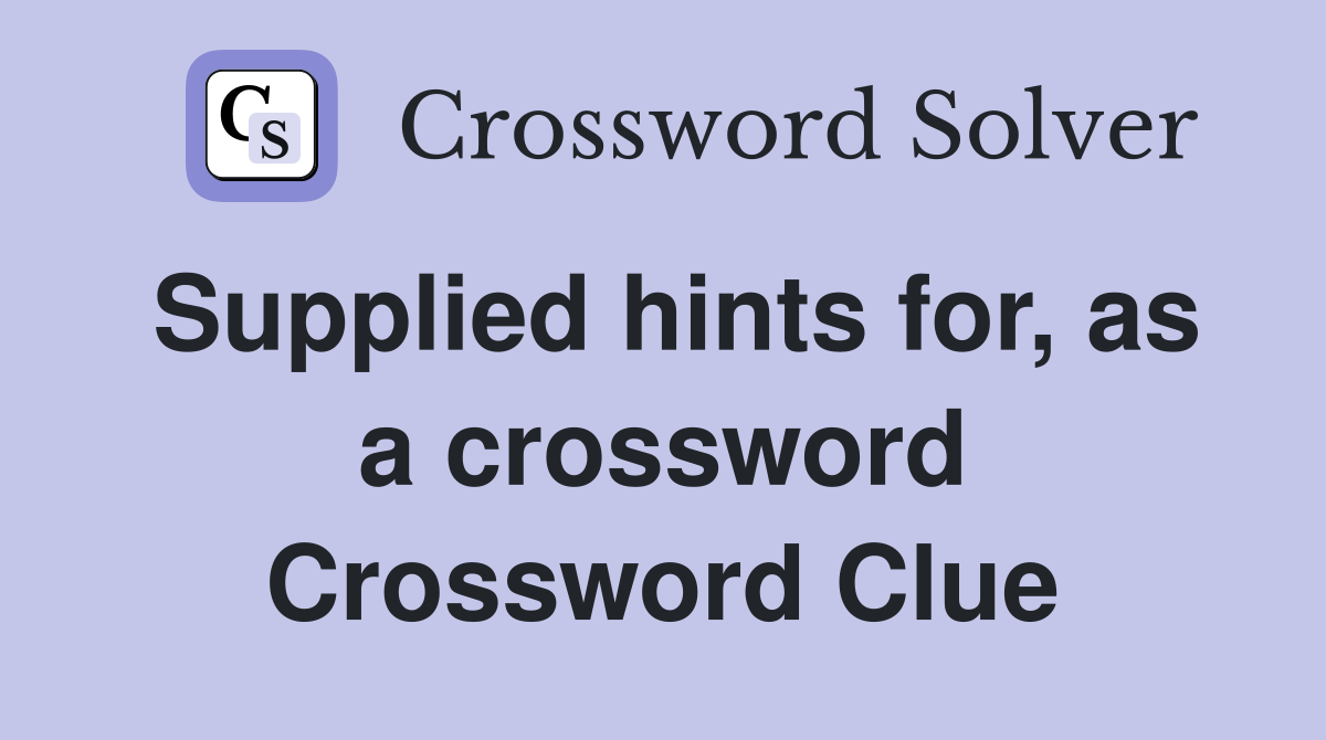 Supplied hints for, as a crossword Crossword Clue