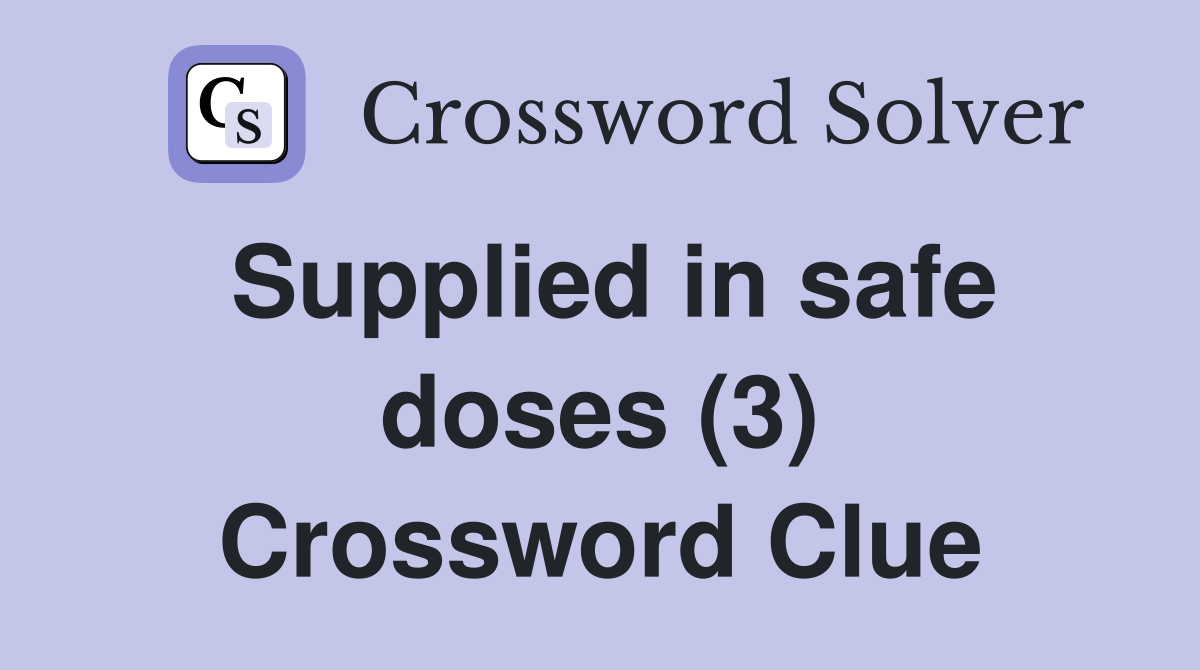 Supplied in safe doses (3) Crossword Clue