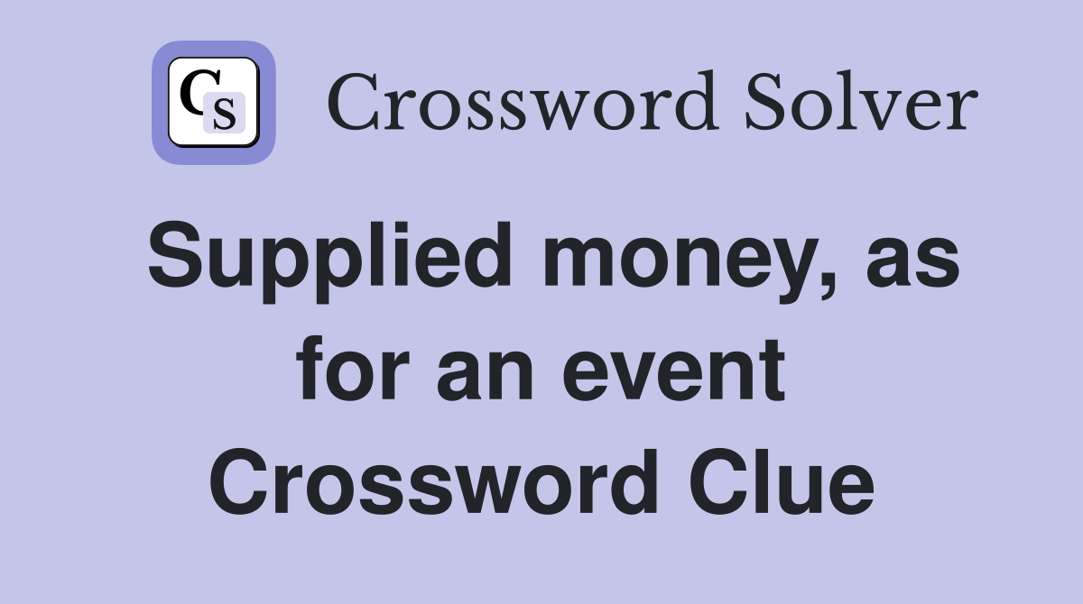 Supplied money, as for an event Crossword Clue
