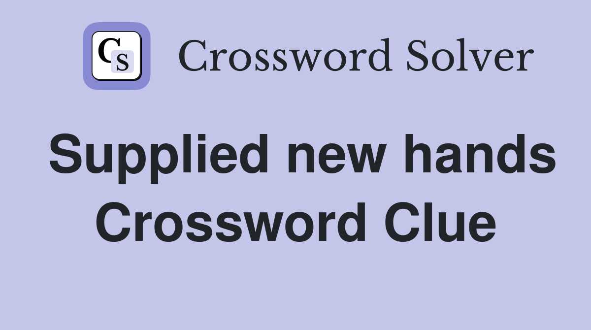 Supplied new hands Crossword Clue