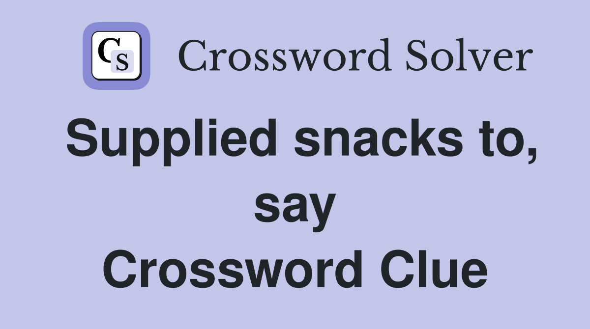 Supplied snacks to, say Crossword Clue
