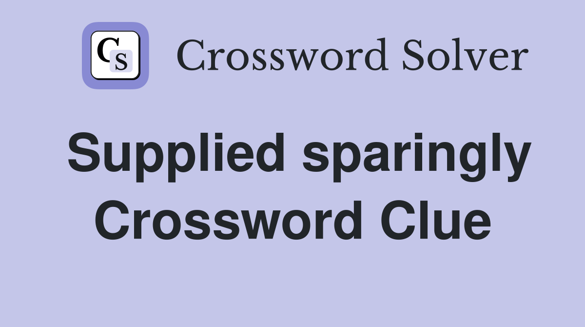 Supplied sparingly Crossword Clue