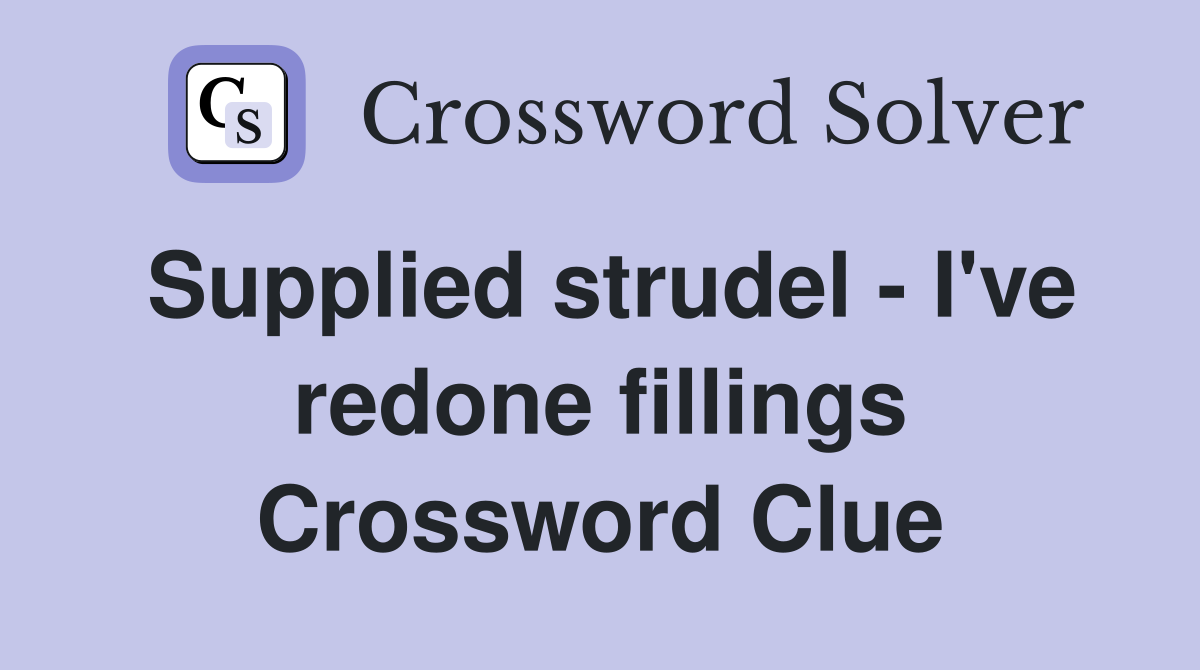 Supplied strudel - I've redone fillings Crossword Clue