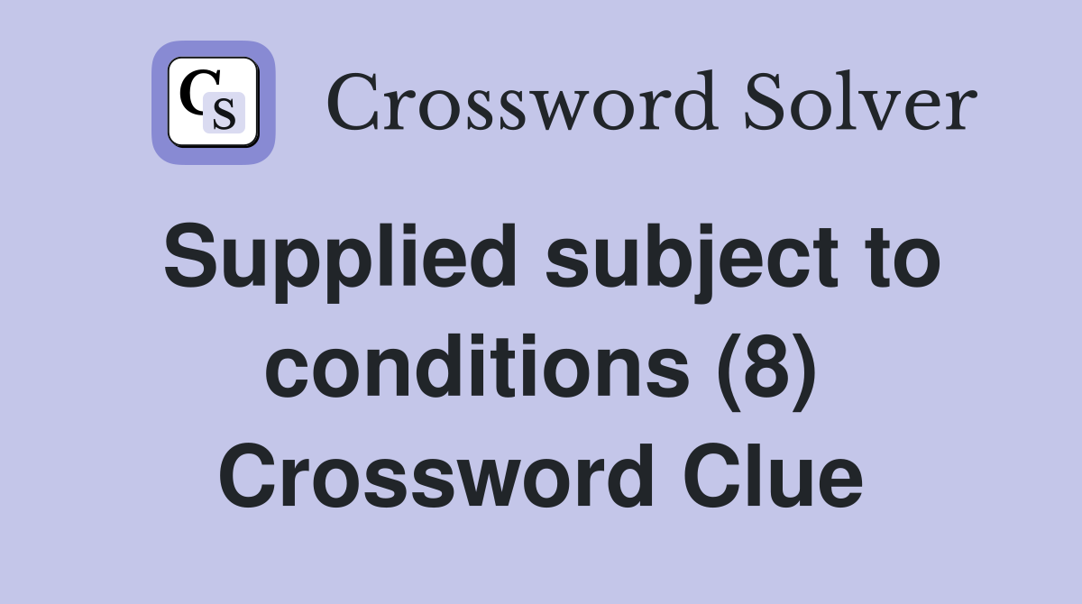 Supplied subject to conditions (8) Crossword Clue
