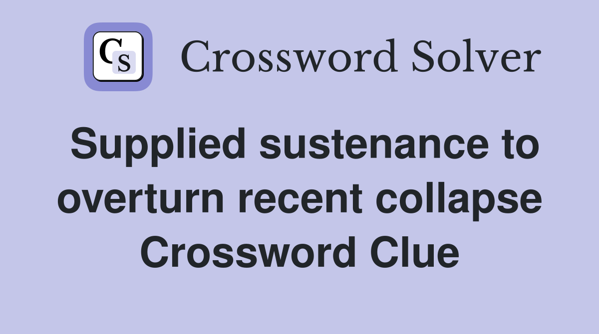 Supplied sustenance to overturn recent collapse Crossword Clue