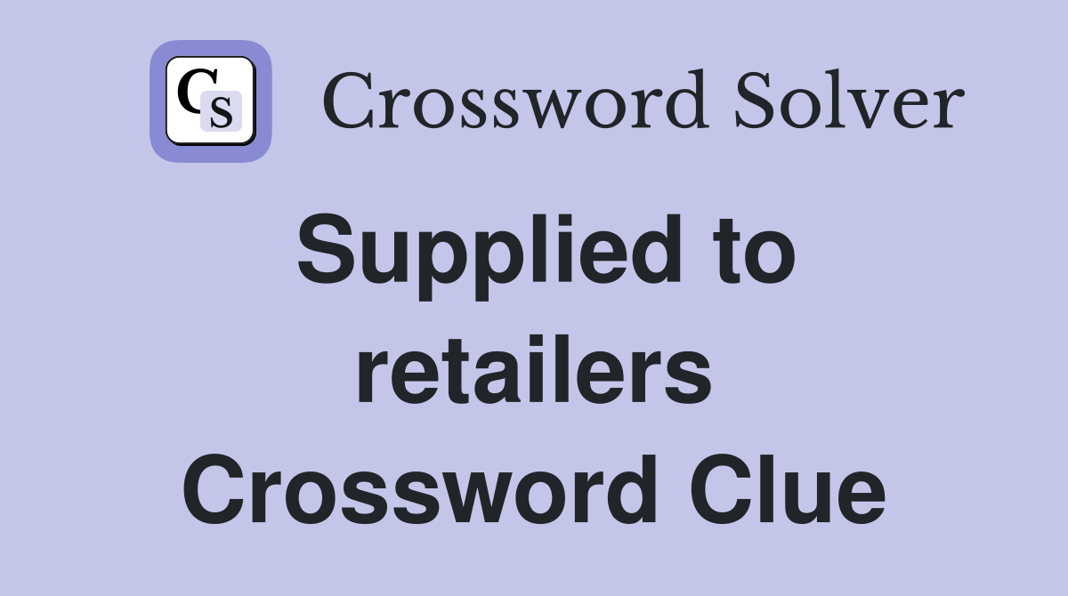 Supplied to retailers Crossword Clue